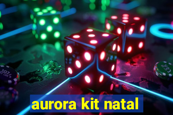 aurora kit natal